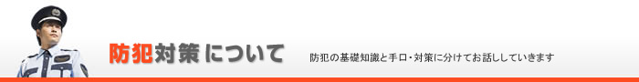 防犯対策について防犯の基礎知識と手口・対策に分けてお話ししていきます