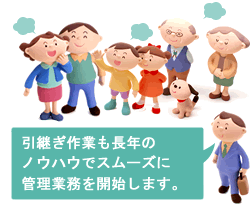 引継ぎ作業も長年の
ノウハウでスムーズに管理業務を開始します。