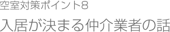 空室対策ポイント8入居が決まる仲介業者の話