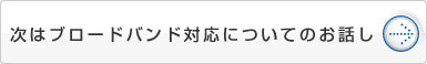 次はブロードバンド対応についてのお話し