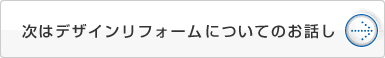 次はデザインリフォームについてのお話し