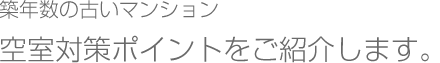 築年数の古いマンション空室対策ポイントをご紹介します。